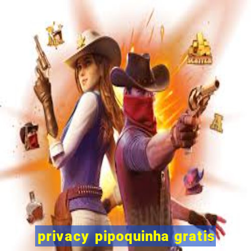 privacy pipoquinha gratis